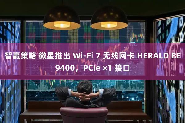 智赢策略 微星推出 Wi-Fi 7 无线网卡 HERALD BE9400，PCIe ×1 接口